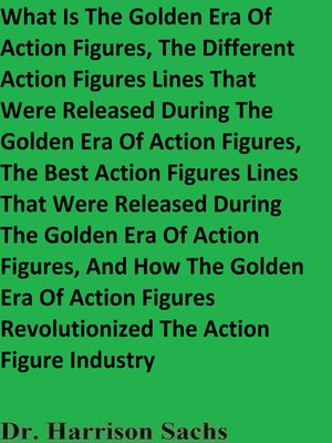 cover image of What Is the Golden Era of Action Figures, the Different Action Figures Lines That Were Released During the Golden Era of Action Figures, and How the Golden Era of Action Figures Revolutionized the Action Figure Industry